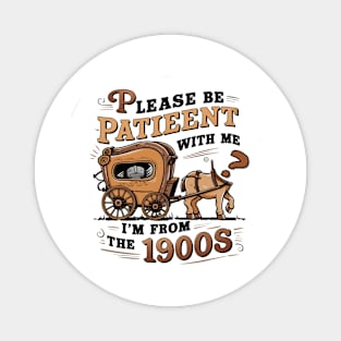 Please Be Patient with Me I'm from the 1900s Magnet